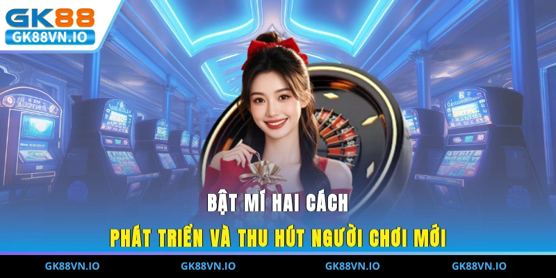 Bật mí hai cách phát triển và thu hút người chơi mới