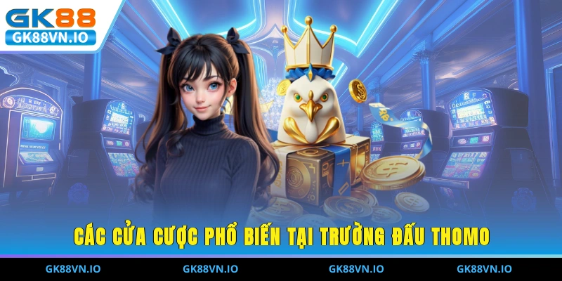 Các cửa cược phổ biến tại trường đấu Thomo