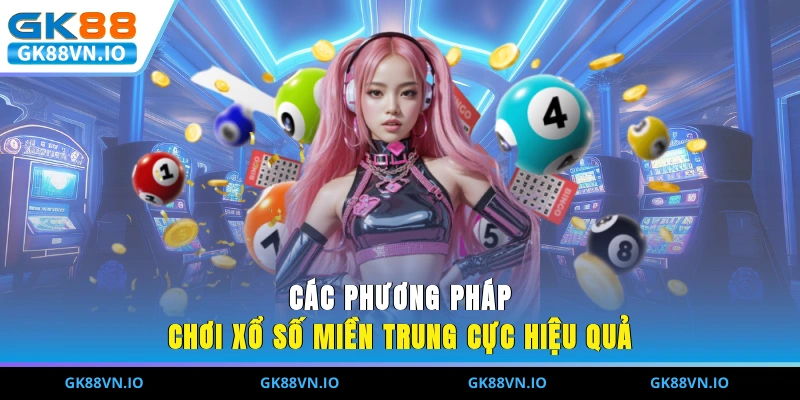 Các phương pháp chơi xổ số miền trung cực hiệu quả 