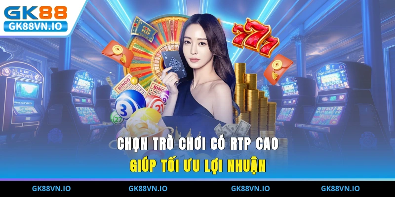 Chọn trò chơi có RTP cao giúp tối ưu lợi nhuận