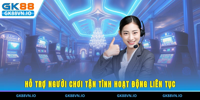 Hỗ trợ người chơi tận tình hoạt động liên tục