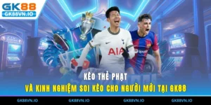 Kèo Thẻ Phạt Và Kinh Nghiệm Soi Kèo Cho Người Mới Tại GK88