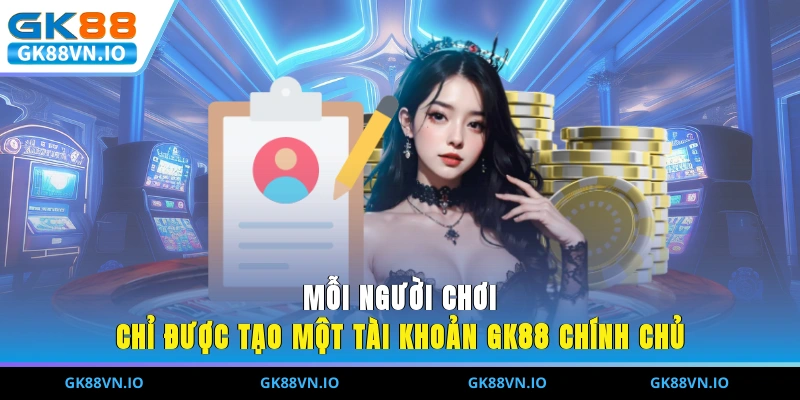 Mỗi người chơi chỉ được tạo một tài khoản GK88 chính chủ