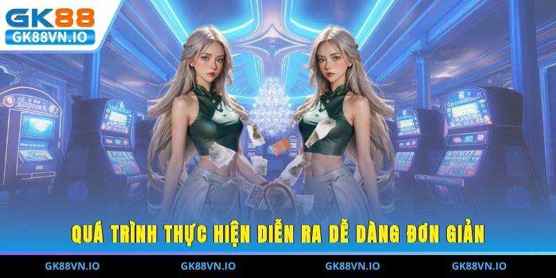 Quá trình thức hiện diễn ra dễ dàng, đơn giản