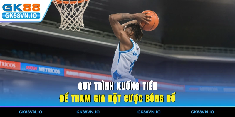 Quy trình xuống tiền để tham gia đặt cược bóng rổ