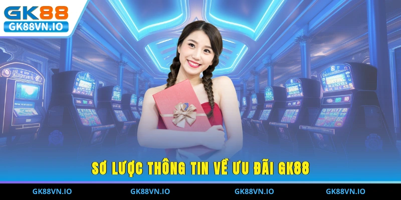 Sơ lược thông tin về ưu đãi GK88