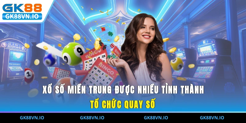 Xổ số miền trung được nhiều tỉnh thành tổ chức quay số 